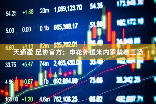 天通盈 足协官方：申花外援米内罗禁赛三场
